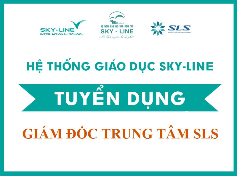 HỆ THỐNG GIÁO DỤC SKY-LINE THÔNG BÁO TUYỂN DỤNG GIÁM ĐỐC TRUNG TÂM SLS